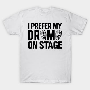 Theatre - I prefer my drama on stage T-Shirt